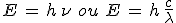 3$E\,=\,h\,\nu\,\,ou\,\,E\,=\,h\,\frac{c}{\lambda}