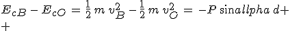 3$E_{cB}\,-\,E_{cO}\,=\,\frac{1}{2}\,m\,v_B^2\,-\,\frac{1}{2}\,m\,v_O^2\,=\,-P\,sin\alpha\,d
 \\ 