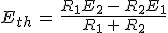 3$E_{th}\,=\,\frac{R_1E_2\,-\,R_2E_1}{R_1\,+\,R_2}