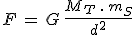 3$F\,=\,G\,\frac{M_T\,.\,m_S}{d^2}