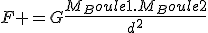 3$F =G\frac{M_Boule1.M_Boule2}{d^2}