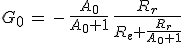 3$G_0\,=\,-\,\frac{A_0}{A_0+1}\,\frac{R_r}{R_e+\frac{R_r}{A_0+1}}