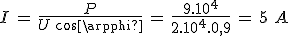3$I\,=\,\frac{P}{U\,cos\varphi}\,=\,\frac{9.10^4}{2.10^4.0,9}\,=\,5\,\,A