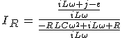 3$I_R\,=\,\frac{\frac{iL\omega j-e}{iL\omega}}{\frac{-RLC\omega^2+iL\omega+R}{iL\omega}}