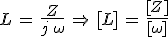3$L\,=\,\frac{Z}{j\,\omega}\,\Rightarrow\,[L]\,=\,\frac{[Z]}{[\omega]}