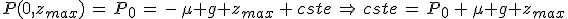 3$P(0,z_{max})\,=\,P_0\,=\,-\,\mu g z_{max}\,+\,cste\,\Rightarrow\,cste\,=\,P_0\,+\,\mu g z_{max}