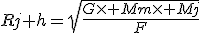 3$Rj+h=\sqrt{\frac{G\times Mm\times Mj}{F}}