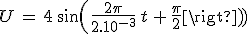 3$U\,=\,4\,sin(\frac{2\pi}{2.10^{-3}}\,t\,+\,\frac{\pi}{2})