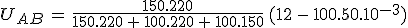 3$U_{AB}\,=\,\frac{150.220}{150.220\,+\,100.220\,+\,100.150}\,(12\,-\,100.50.10^{-3})