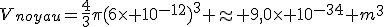 3$V_{noyau}=\frac{4}{3}\pi(6\times 10^{-12})^3 \approx 9,0\times 10^{-34} m^3