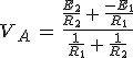 3$V_A\,=\,\frac{\frac{E_2}{R_2}\,+\,\frac{-E_1}{R_1}}{\frac{1}{R_1}\,+\,\frac{1}{R_2}}