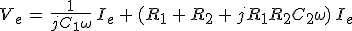 3$V_e\,=\,\frac{1}{jC_1\omega}\,I_e\,+\,(R_1\,+\,R_2\,+\,jR_1R_2C_2\omega)\,I_e