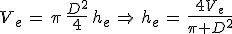 3$V_e\,=\,\pi\,\frac{D^2}{4}\,h_e\,\Rightarrow\,h_e\,=\,\frac{4V_e}{\pi D^2}