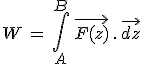 3$W\,=\,\int_A^B\,\vec{F(z)}\,.\,\vec{dz}