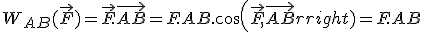 3$W_{AB}(\vec{F}) = \vec{F}.\vec{AB} = F.AB.cos(\vec{F},\vec{AB}) = F.AB