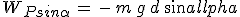 3$W_{Psin\alpha}\,=\,-\,m\,g\,d\,sin\alpha