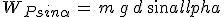 3$W_{Psin\alpha}\,=\,m\,g\,d\,sin\alpha