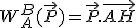 3$W_A^B(\vec{P})=\vec{P}.\vec{AH}