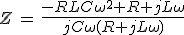 3$Z\,=\,\frac{-RLC\omega^2+R+jL\omega}{jC\omega(R+jL\omega)}