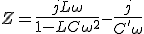 3$Z = \frac{jL\omega}{1-LC\omega^2}-\frac{j}{C'\omega}