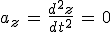 3$a_z\,=\,\frac{d^2z}{dt^2}\,=\,0