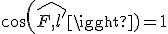 3$cos(\hat{F,l'})=1