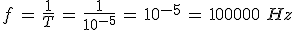 3$f\,=\,\frac{1}{T}\,=\,\frac{1}{10^{-5}}\,=\,10^{-5}\,=\,100000\,\,Hz