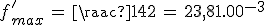 3$f^'_{max}\,=\,\frac{1}{42}\,=\,23,81.10^{-3}