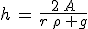 3$h\,=\,\frac{2\,A}{r\,\rho\, g}