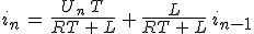 3$i_n\,=\,\frac{U_n\,T}{RT\,+\,L}\,+\,\frac{L}{RT\,+\,L}\,i_{n-1}