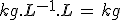 3$kg.L^{-1}.L\,=\,kg