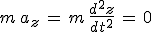3$m\,a_z\,=\,m\,\frac{d^2z}{dt^2}\,=\,0