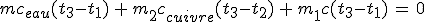 3$mc_{eau}(t_3-t_1)\,+\,m_2c_{cuivre}(t_3-t_2)\,+\,m_1c(t_3-t_1)\,=\,0