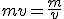 3$mv=\frac{m}{v}