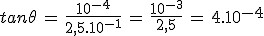 3$tan\theta\,=\,\frac{10^{-4}}{2,5.10^{-1}}\,=\,\frac{10^{-3}}{2,5}\,=\,4.10^{-4}