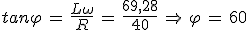 3$tan\varphi\,=\,\frac{L\omega}{R}\,=\,\frac{69,28}{40}\,\Rightarrow\,\varphi\,=\,60