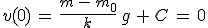 3$v(0)\,=\,\frac{m\,-\,m_0}{k}\,g\,+\,C\,=\,0