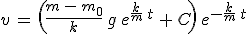 3$v\,=\,\left(\frac{m\,-\,m_0}{k}\,g\,e^{\frac{k}{m}\,t}\,+\,C\right)\,e^{-\frac{k}{m}\,t}