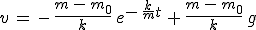 3$v\,=\,-\,\frac{m\,-\,m_0}{k}\,e^{-\,\frac{k}{m}t}\,+\,\frac{m\,-\,m_0}{k}\,g