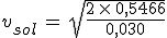 3$v_{sol}\,=\,\sqrt{\frac{2\,\times\,0,5466}{0,030}}