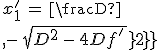 3$x^'_1\,=\,\frac{D\,-\,\sqrt{D^2\,-\,4Df^'\,}}{2}