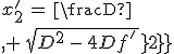 3$x^'_2\,=\,\frac{D\,+\,\sqrt{D^2\,-\,4Df^'\,}}{2}