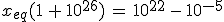 3$x_{eq}(1\,+\,10^{26})\,=\,10^{22}\,-\,10^{-5}