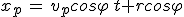 3$x_p\,=\,v_pcos\varphi\,t+rcos\varphi