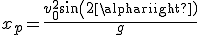 3$x_p=\frac{v_0^2sin(2\alpha)}{g}