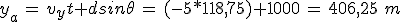 3$y_a\,=\,v_yt+dsin\theta\,=\,(-5*118,75)+1000\,=\,406,25\,\,m