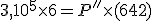 3,10^5 \times 6 = P'' \times (6 + 4 + 2)