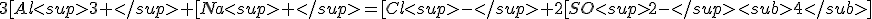 3[Al<sup>3+</sup>+[Na<sup>+</sup>=[Cl<sup>-</sup>+2[SO<sup>2-</sup><sub>4</sub>]