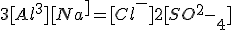 3[Al^3+] + [Na^+] = [Cl^-] + 2[SO^2-_4]