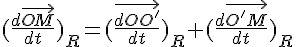 4$(\frac{d\vec{OM}}{dt})_R=(\frac{\vec{dOO'}}{dt})_R+(\frac{d\vec{O'M}}{dt})_R